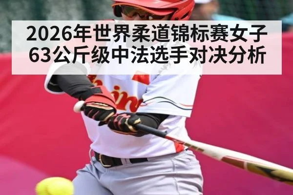 2026年世界柔道锦标赛女子63公斤级中法选手对决分析